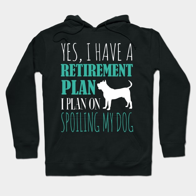 Yes I Have A Retirement Plan I Plan On Spoiling My Dog Hoodie by fromherotozero